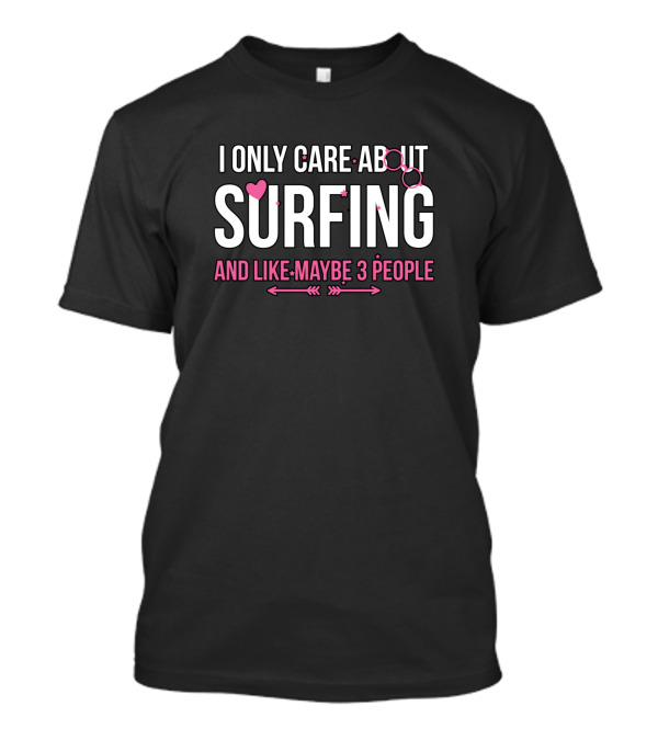 I Only Care About Surfing Surfing And Like Maybe 3 People T-Shirt