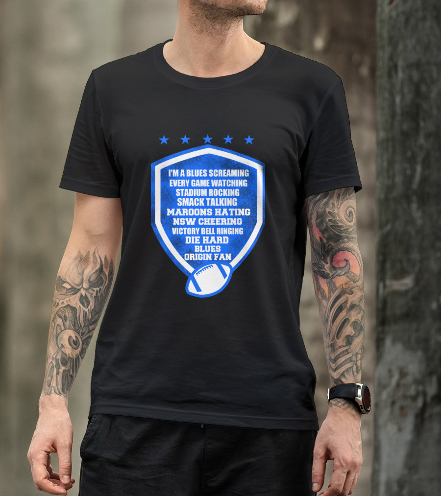 I'm A Blues Screaming Every Game Watching Stadium Rocking Smack Talking Maroons Hating NSW Cheering Victory Bell Ringing Die Hard Blues Origin Fan T-Shirt