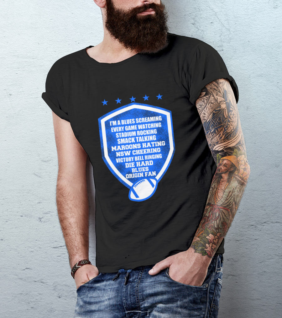 I'm A Blues Screaming Every Game Watching Stadium Rocking Smack Talking Maroons Hating NSW Cheering Victory Bell Ringing Die Hard Blues Origin Fan T-Shirt