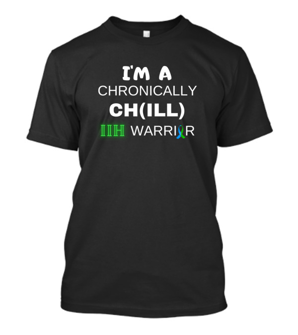 I'm A Chronically Ch(ILL) IIH Warrior T-Shirt