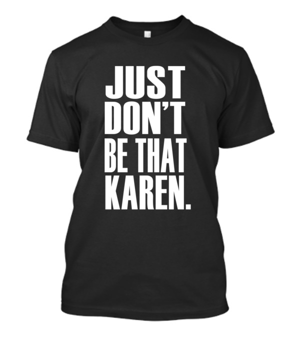 Just Don’t Be That Karen T-Shirt