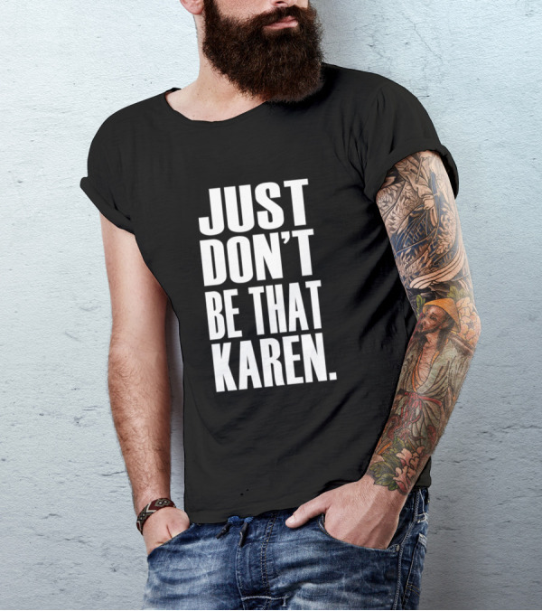 Just Don’t Be That Karen T-Shirt