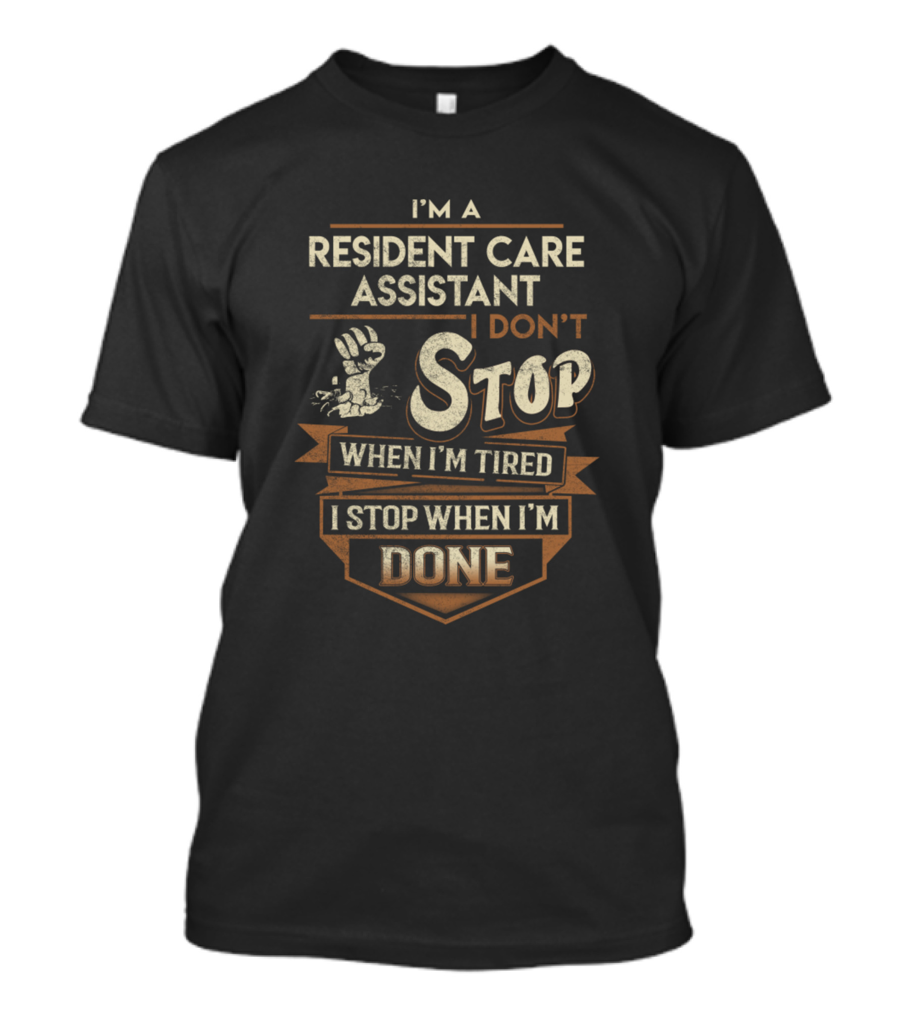 I'm A Resident Care Assistant I Don't Stop When I'm Tired I Stop When I'm Done T-Shirt