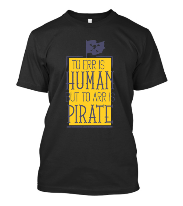 To Err Is Human But To Arr Is Pirate T-Shirt