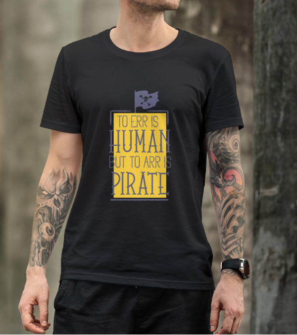 To Err Is Human But To Arr Is Pirate T-Shirt