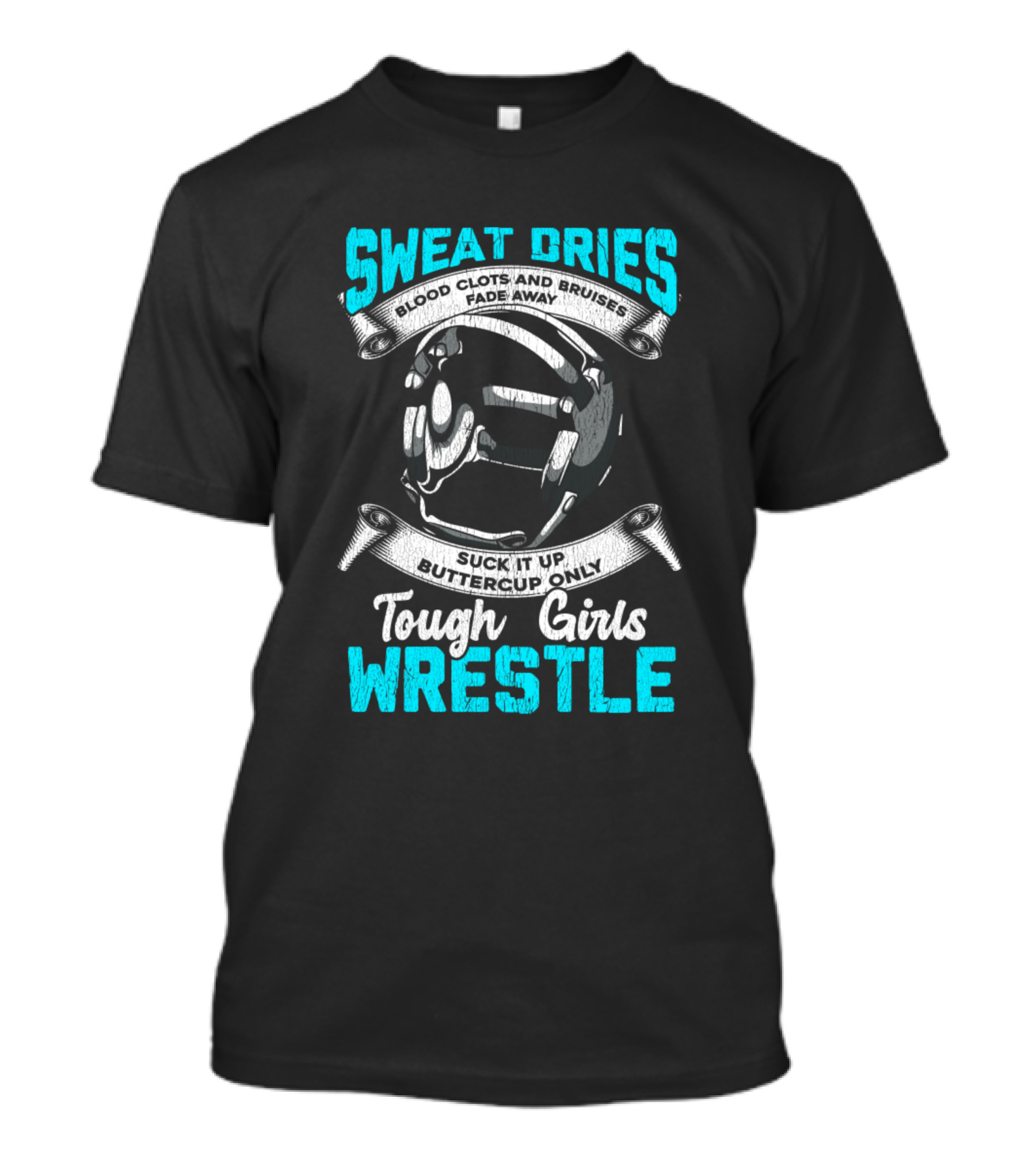 Sweat Dries Blood Clots Bruises Fade Away Tough Girls Wrestle T-Shirt