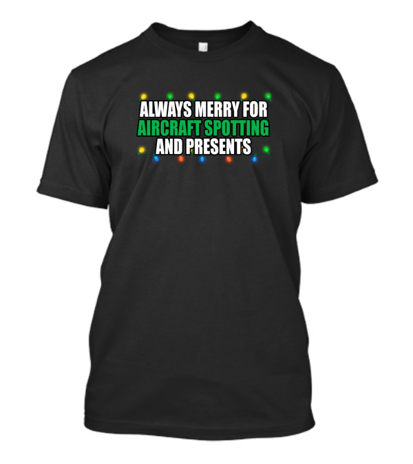 ALWAYS MERRY FOR AIRCRAFT SPOTTING AND PRESENTS T-Shirt