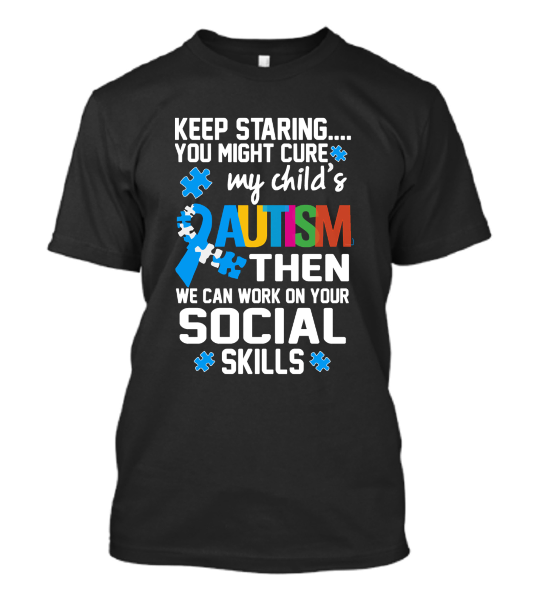 Keep Staring You Might Cure My Child's Autism Then We Can Work On Your Social Skills T-Shirt