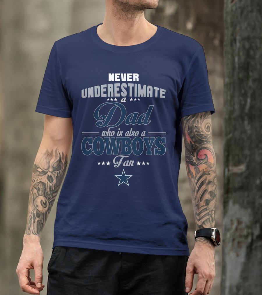 Never Underestimate A Dad Who Is Also A Cowboys Fan T-Shirt