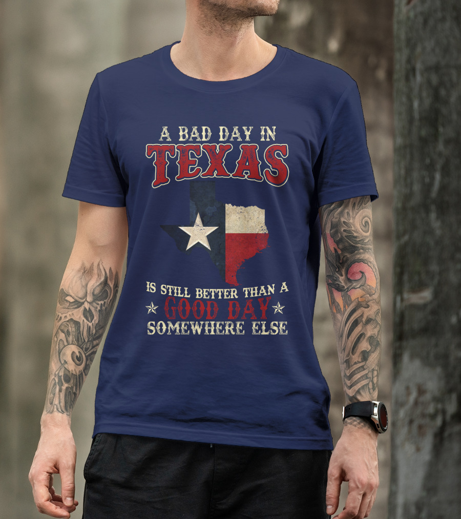 A Bad Day In Texas Is Still Better Than A Good Day Somewhere Else T-Shirt