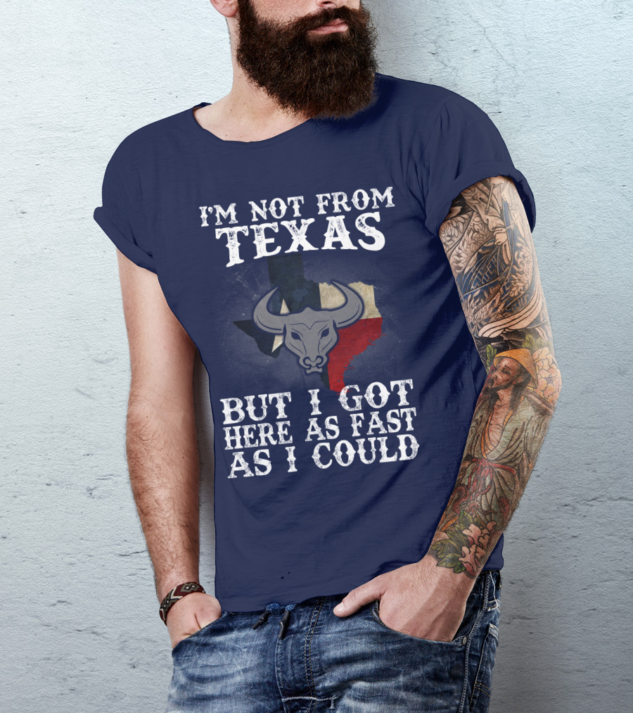 I'm Not From Texas But I Got Here As Fast As I Could Bull Texas Flag T-Shirt
