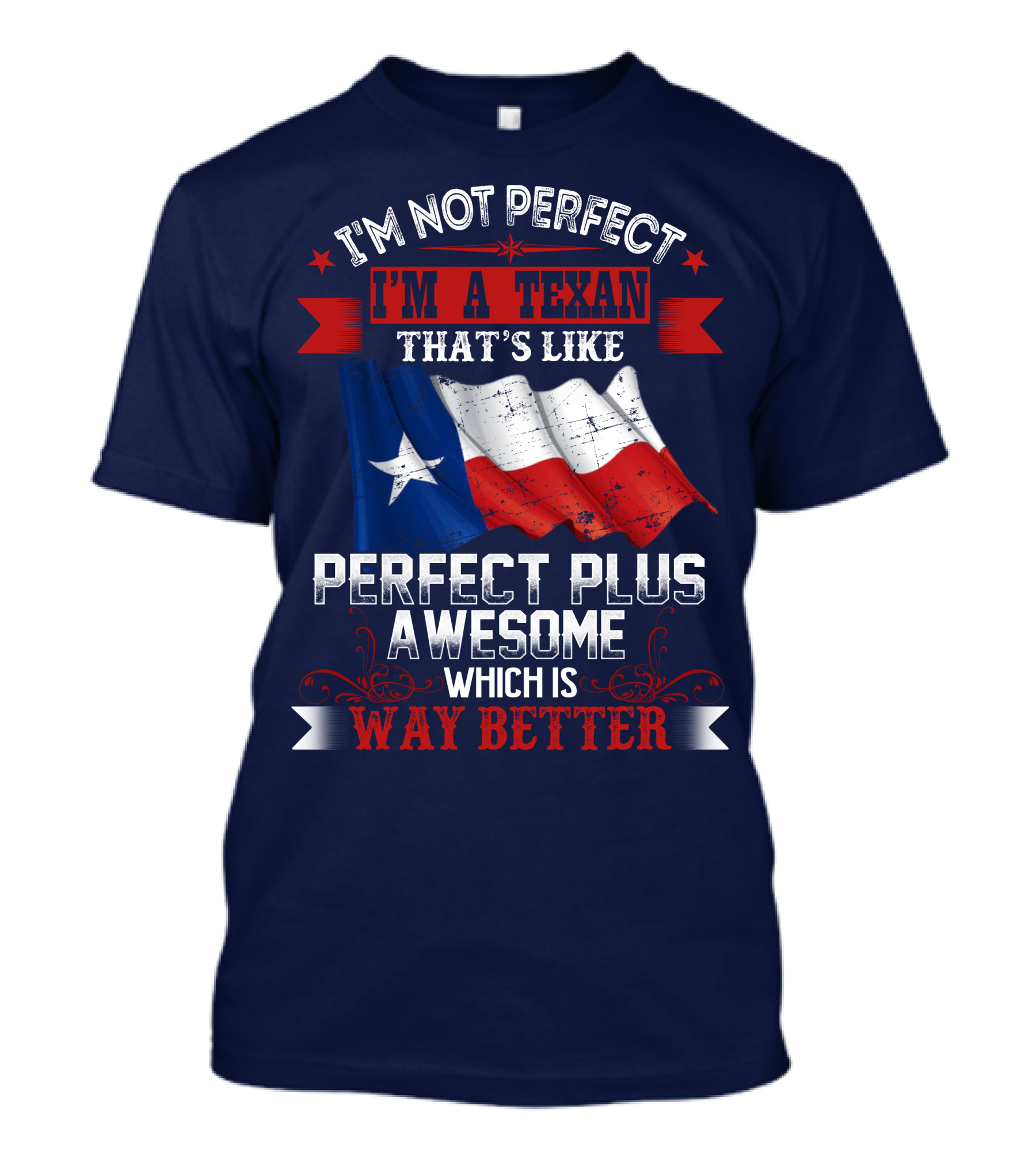 I'm Not Perfect I'm A Texan That's Like Perfect Plus Awesome Which Is Way Better T-Shirt