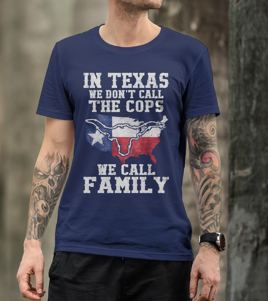 In Texas We Don't Call The Cops We Call Family Texas Flag Map Outline T-Shirt