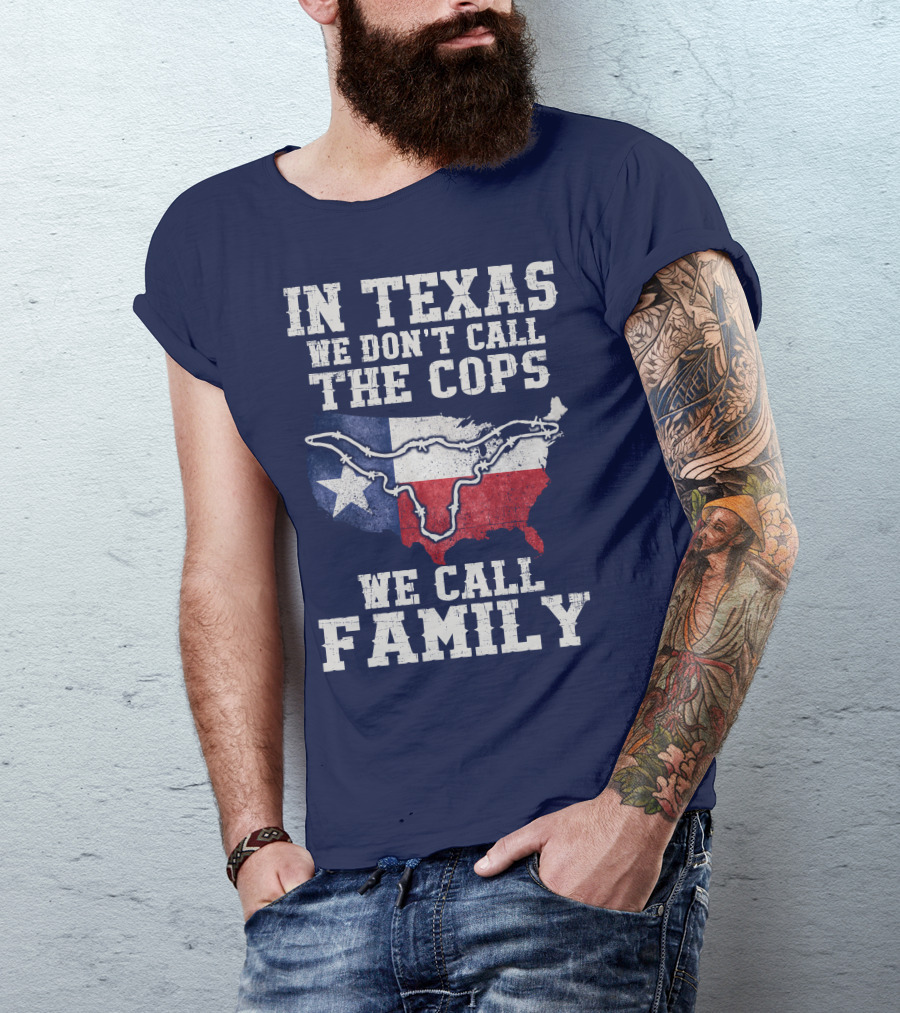 In Texas We Don't Call The Cops We Call Family Texas Flag Map Outline T-Shirt