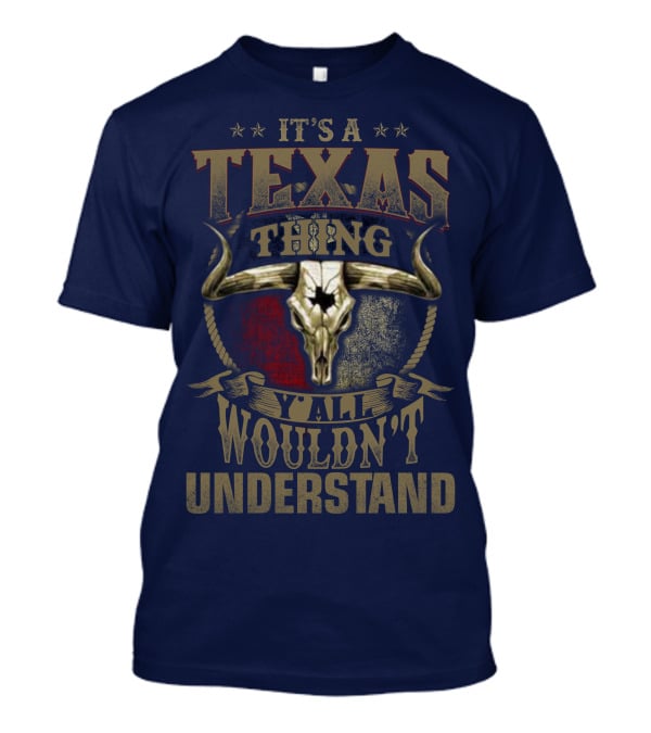 It's A Texas Thing Y'all Wouldn't Understand T-Shirt