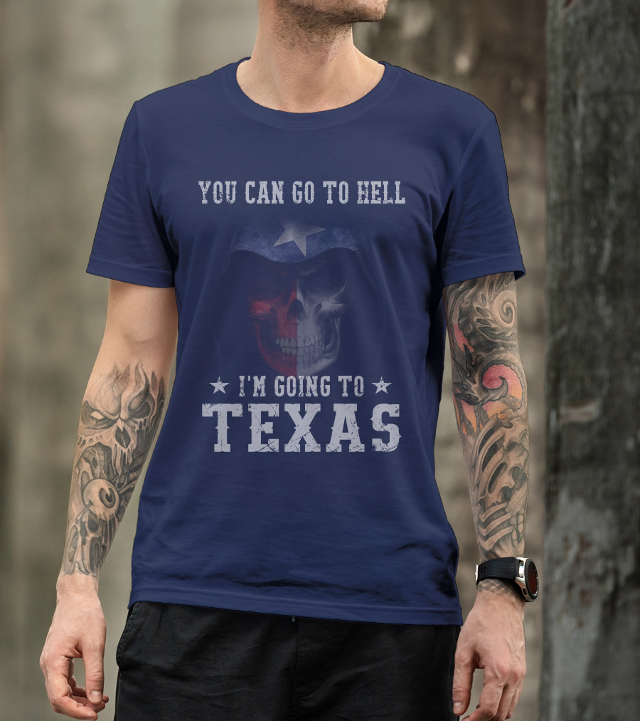 You Can Go To Hell I'm Going To Texas Skull With Star And Lone Star Flag T-Shirt