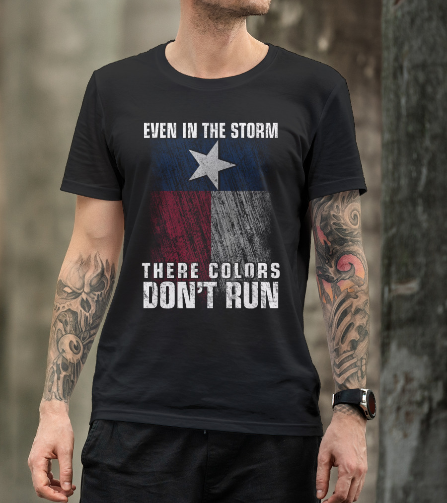 Even In The Storm Texas Flag Colors Don’t Run T-Shirt