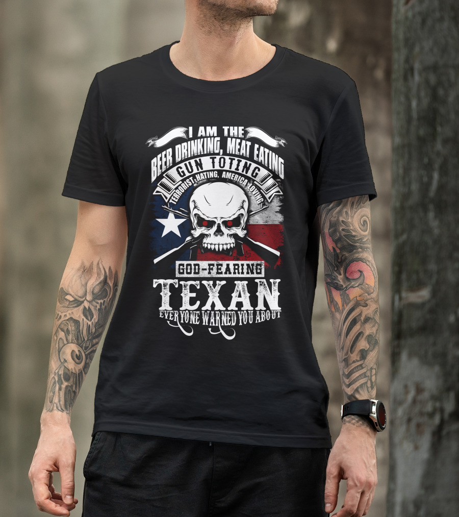 Beer Drinking Meat Eating Gun Toting God Fearing Texan Everyone Warned You About T-Shirt