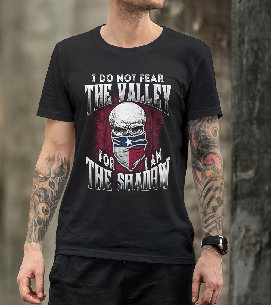 I Do Not Fear The Valley For I Am The Shadow Skull Texas Flag T-Shirt