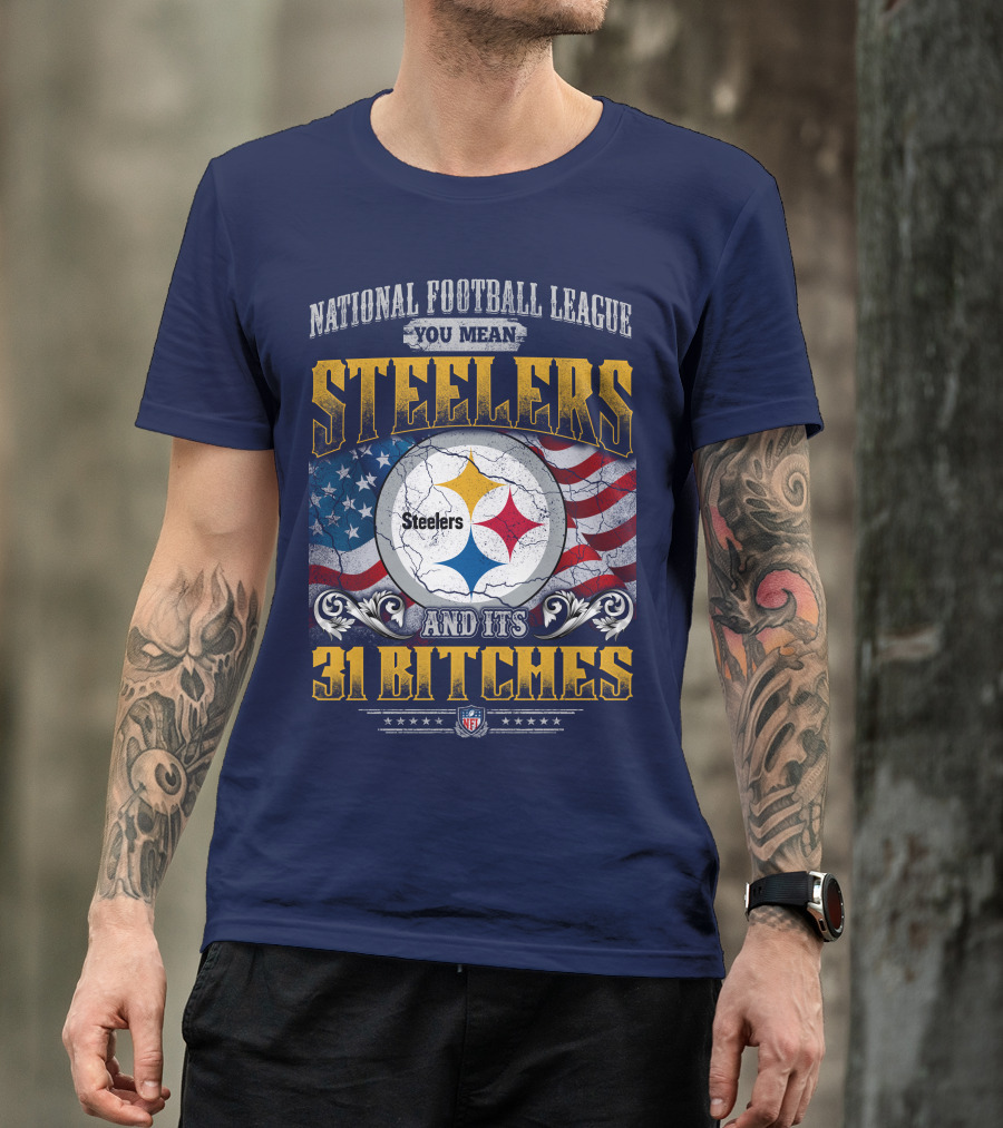 National Football League You Mean Steelers And Its 31 Bitches T-Shirt