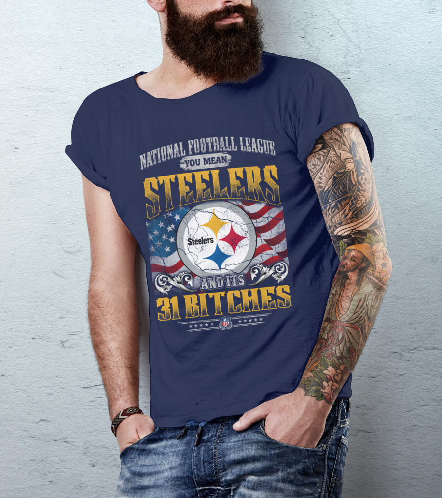 National Football League You Mean Steelers And Its 31 Bitches T-Shirt