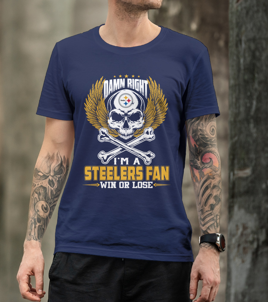 Damn Right I'm A Pittsburgh Steelers Fan Win Or Lose T-Shirt