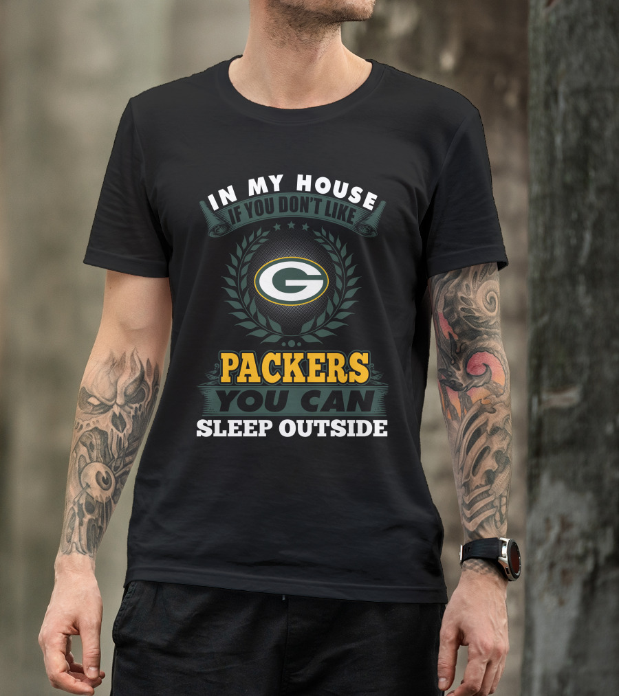 In My House If You Don't Like Green Bay Packers You Can Sleep Outside T-Shirt