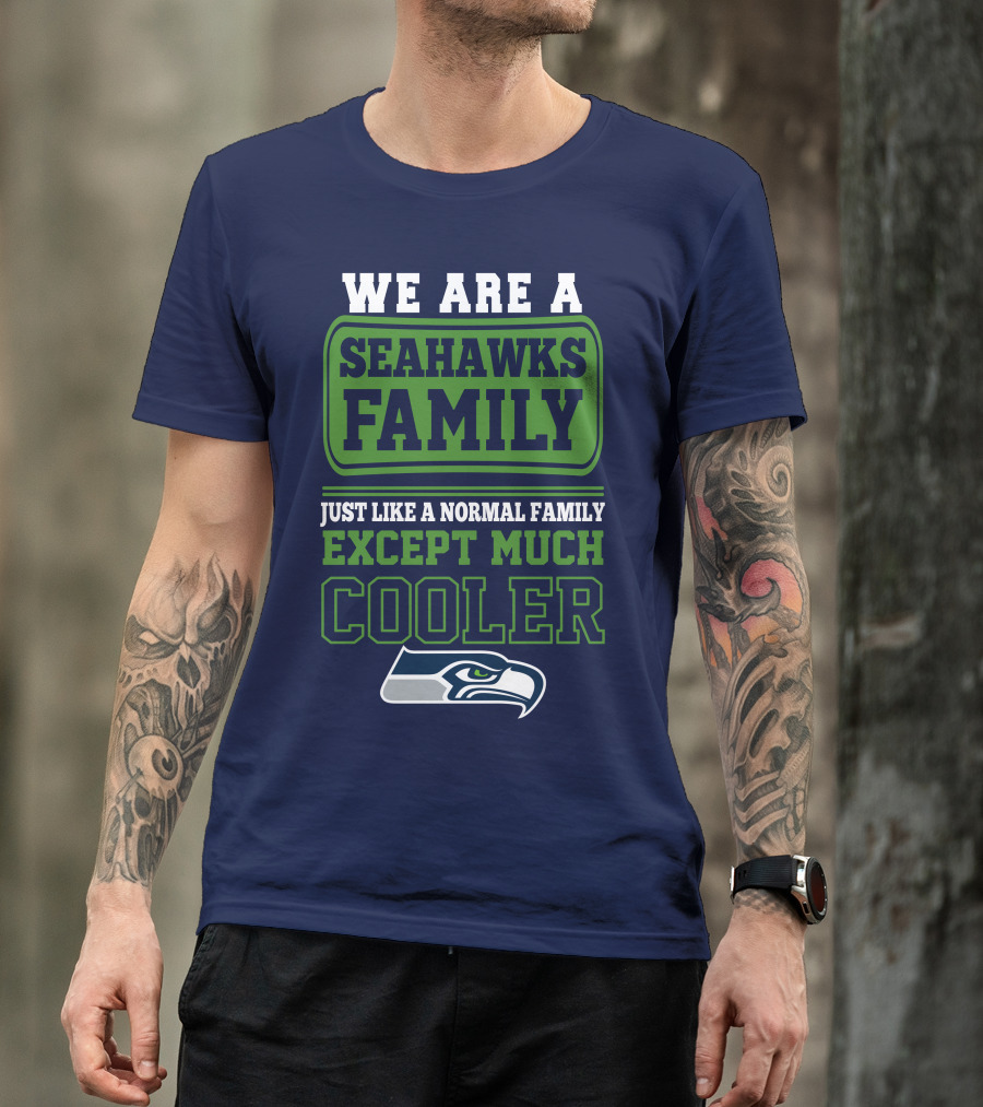 We Are A Seahawks Family Just Like A Normal Family Except Much Cooler Seahawks T-Shirt