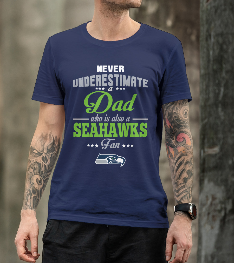 Never Underestimate A Dad Who Is Also A Seahawks Fan Seattle Seahawks T-Shirt