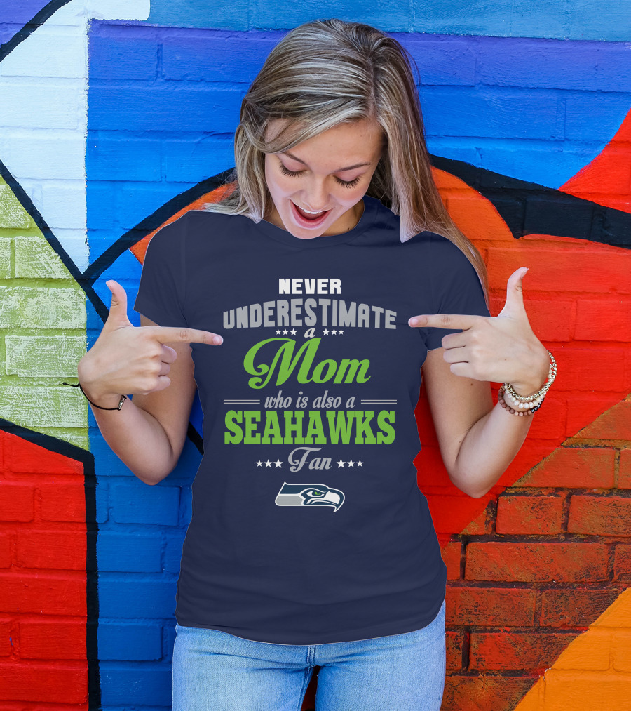 Never Underestimate A Mom Who Is Also A Seahawks Fan Seattle Seahawks T-Shirt