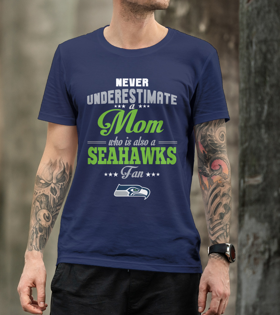 Never Underestimate A Mom Who Is Also A Seahawks Fan Seattle Seahawks T-Shirt