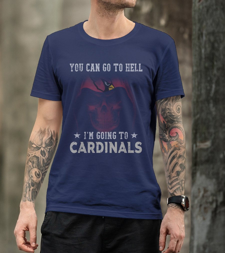 You Can Go To Hell I'm Going To Cardinals Arizona Cardinals T-Shirt