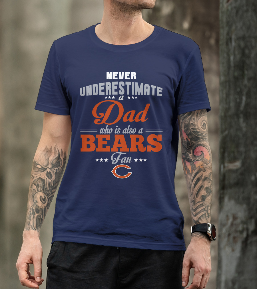 Never Underestimate A Dad Who Is Also A Bears Fan T-Shirt
