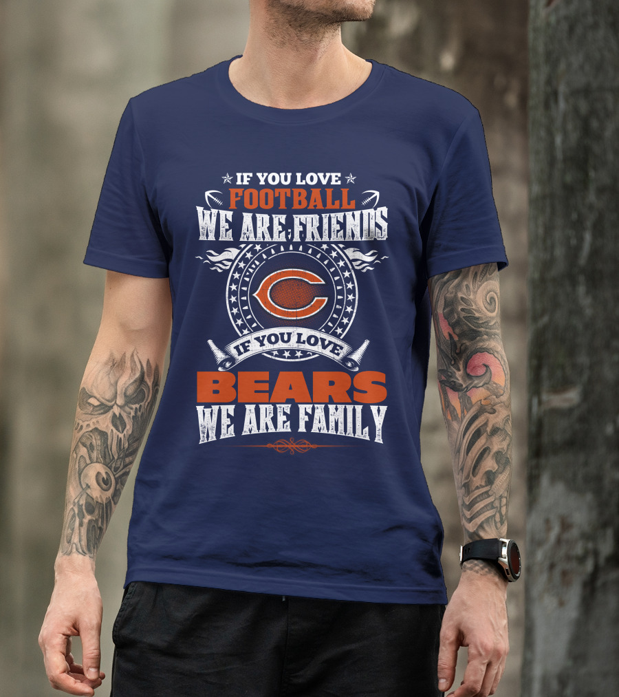 If You Love Football We Are Friends If You Love Bears We Are Family T-Shirt