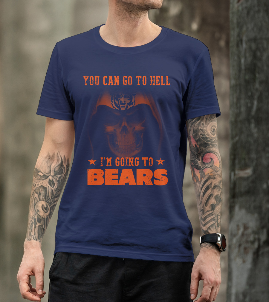 You Can Go To Hell I'm Going To Bears Chicago Bears T-Shirt