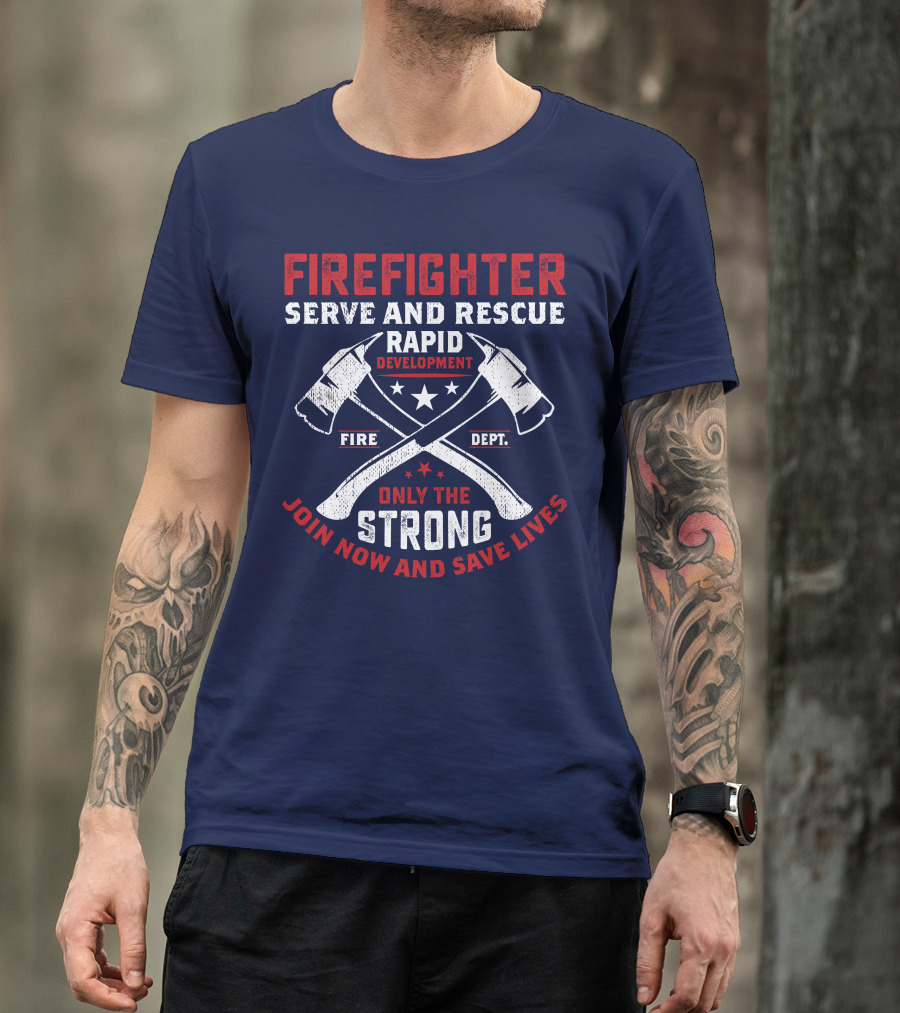 Firefighter Serve And Rescue Rapid Development Fire Dept Only The Strong Join Now And Save Lives T-Shirt