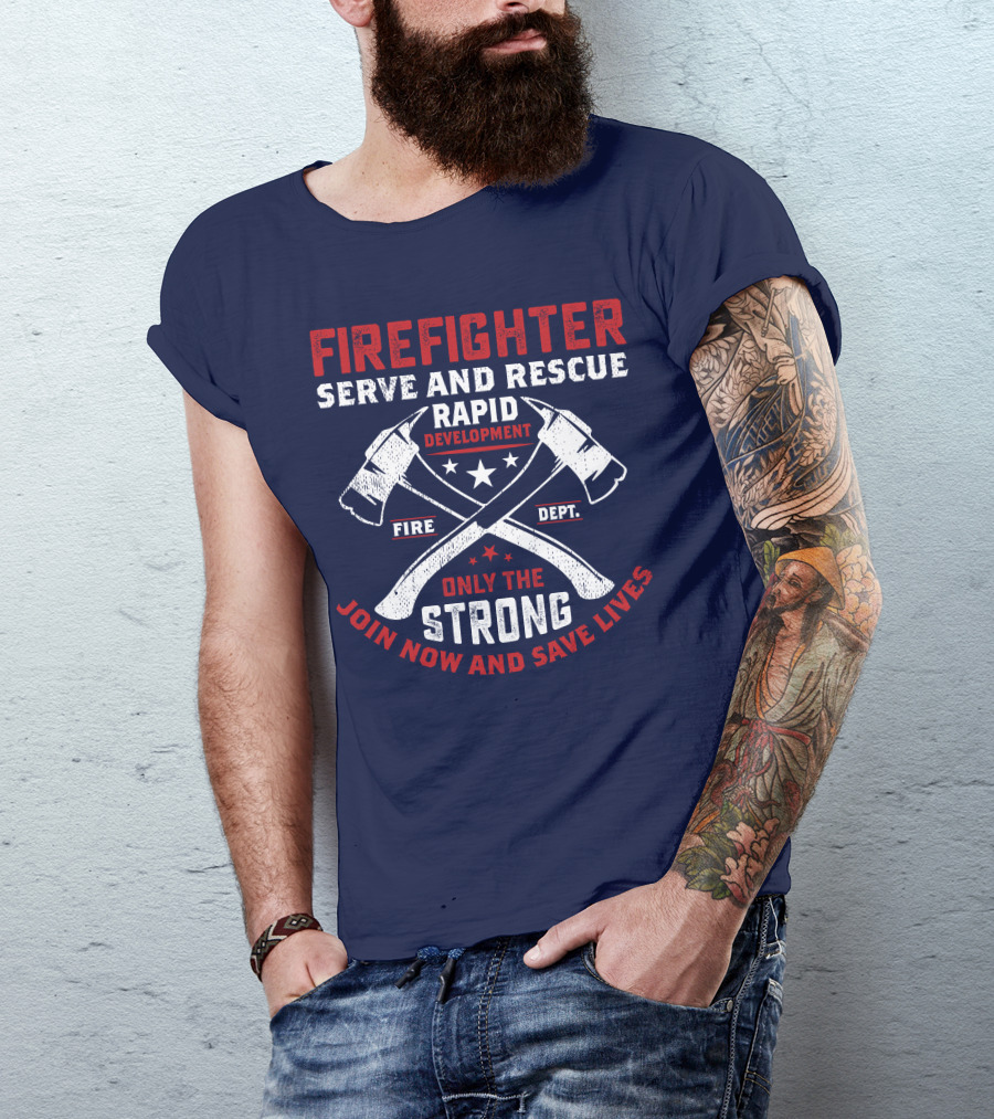 Firefighter Serve And Rescue Rapid Development Fire Dept Only The Strong Join Now And Save Lives T-Shirt