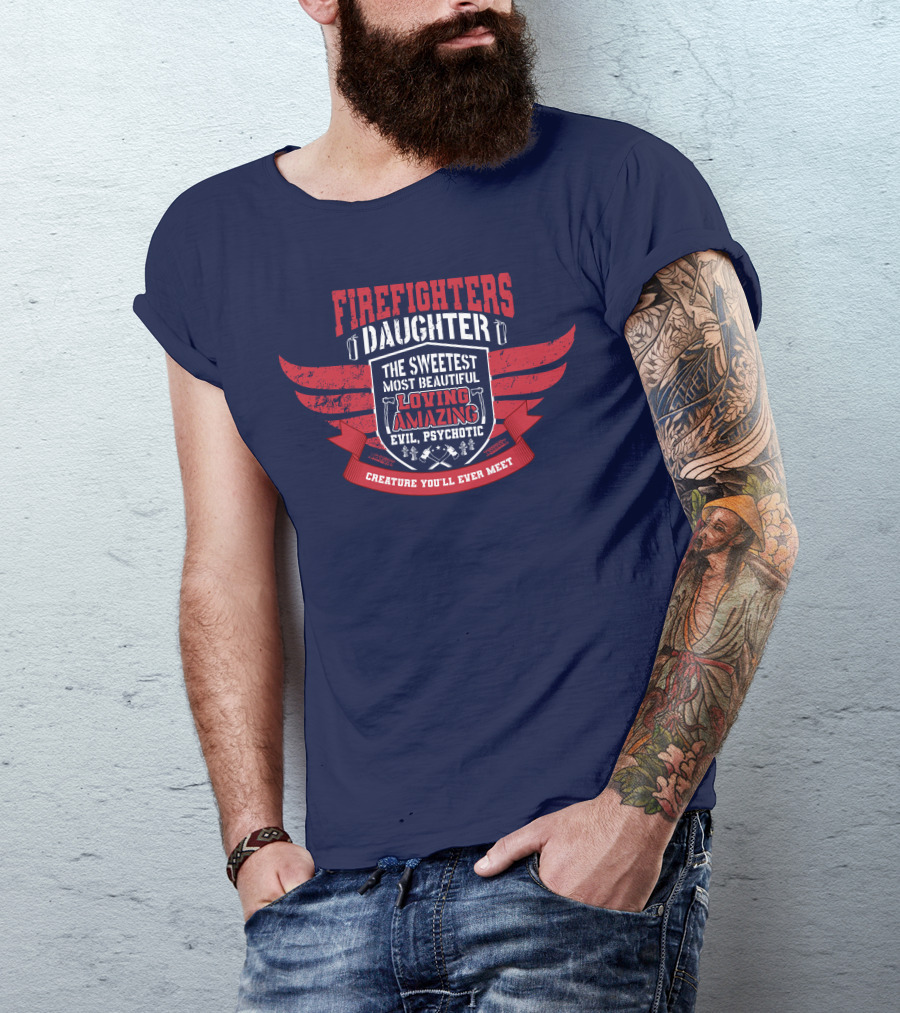Firefighters Daughter Sweetest Beautiful Loving Amazing Evil Psychotic Creature You'll Ever Meet T-Shirt
