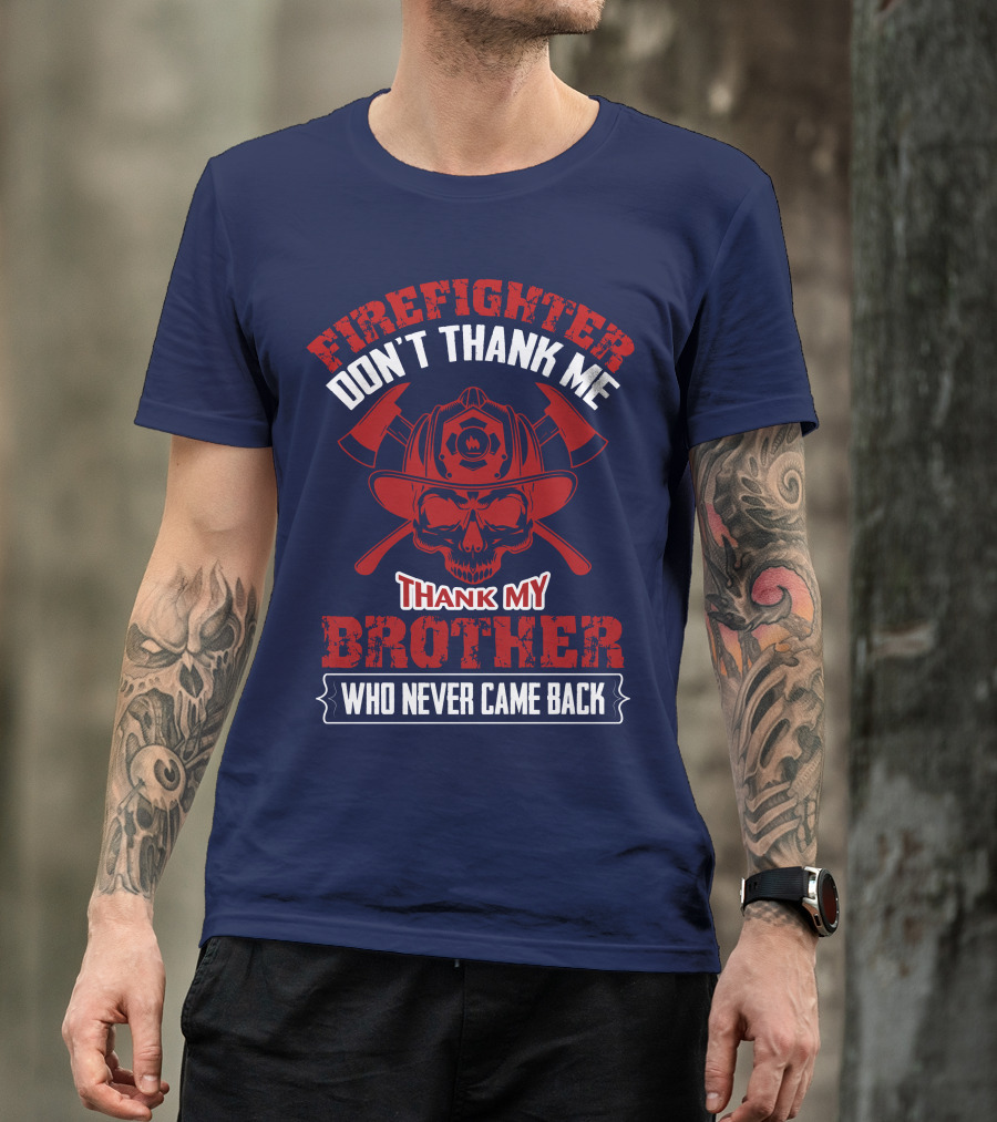 Firefighter Don't Thank Me Thank My Brother Who Never Came Back T-Shirt