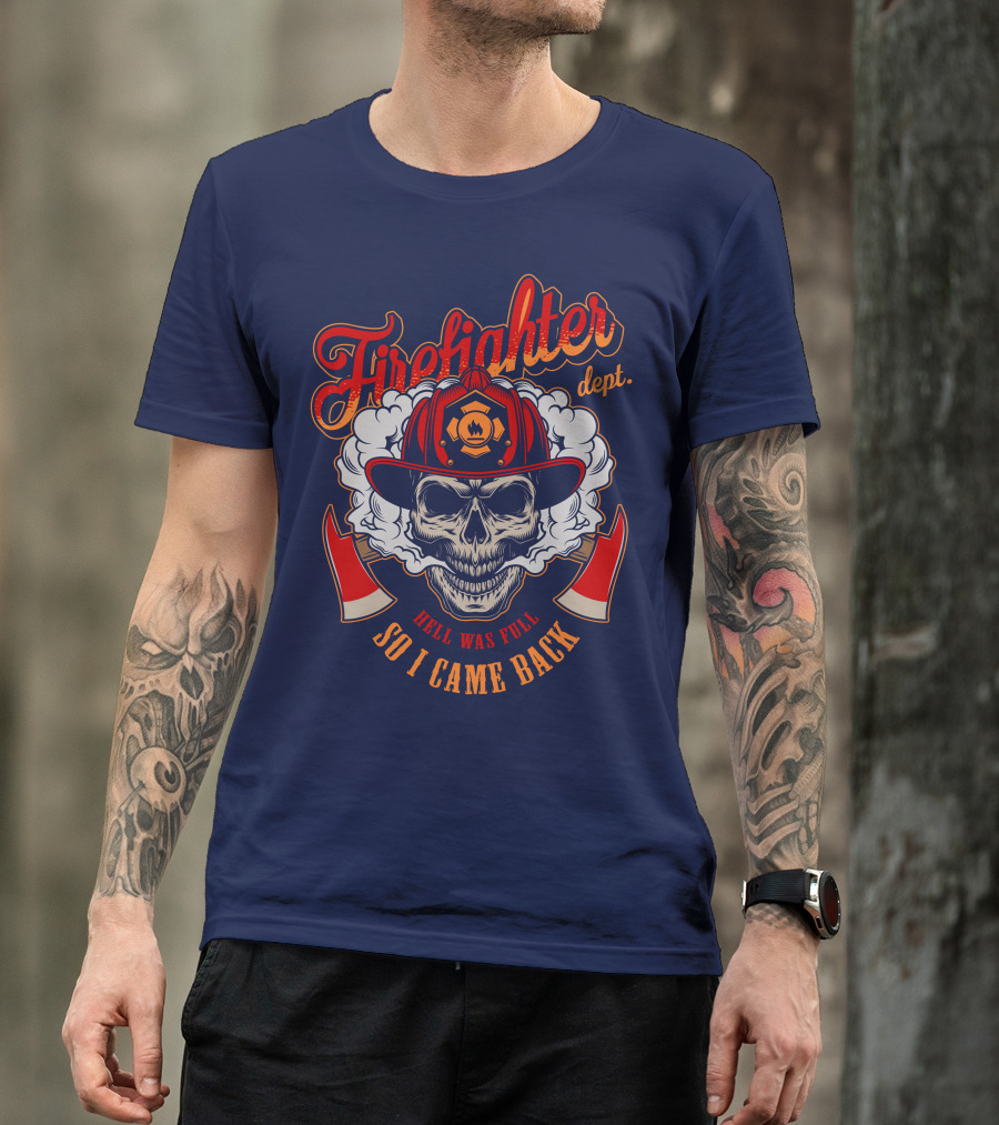 Firefighter Dept Hell Was Full So I Came Back T-Shirt