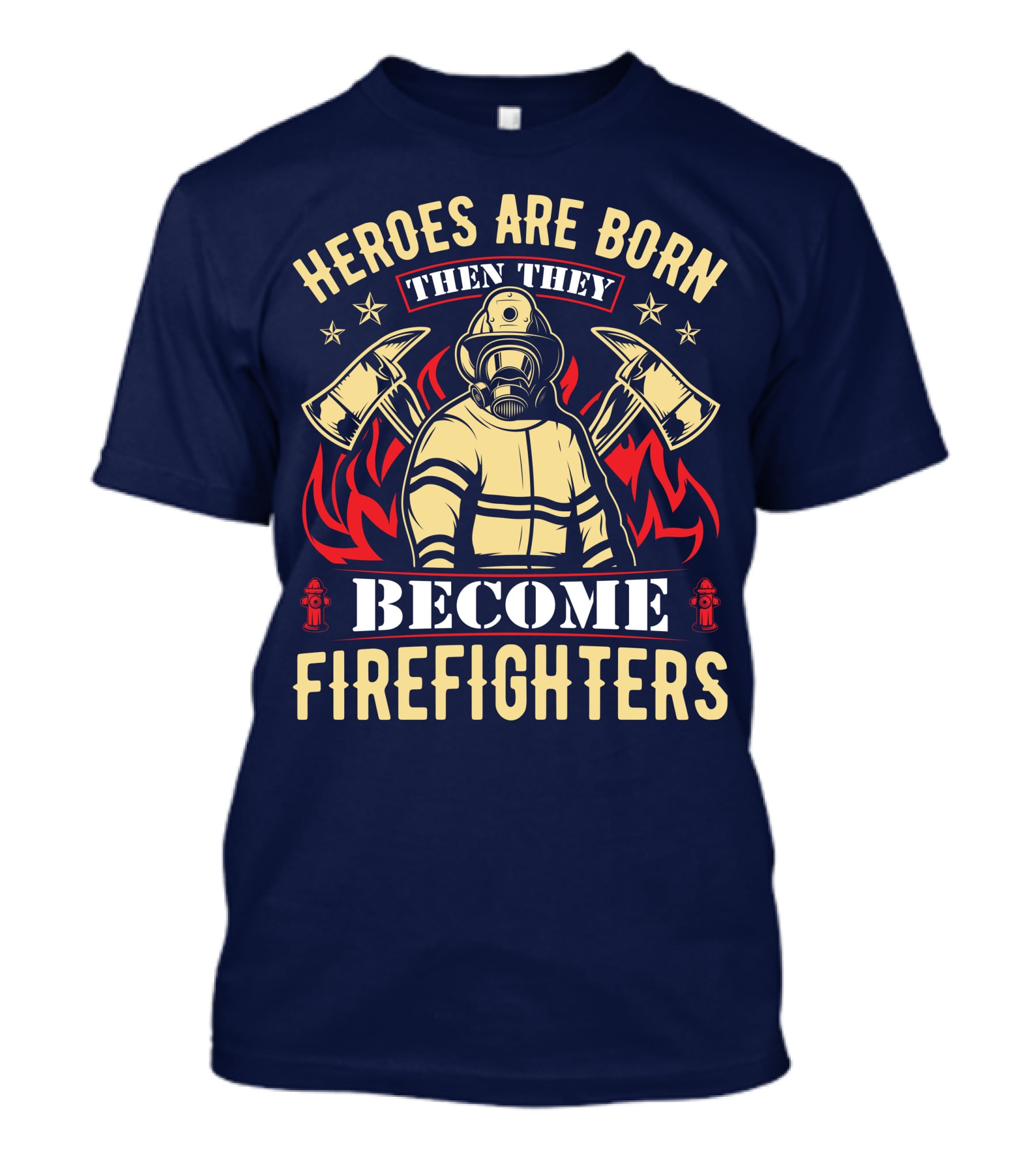 Heroes Are Born Then They Become Firefighters T-Shirt