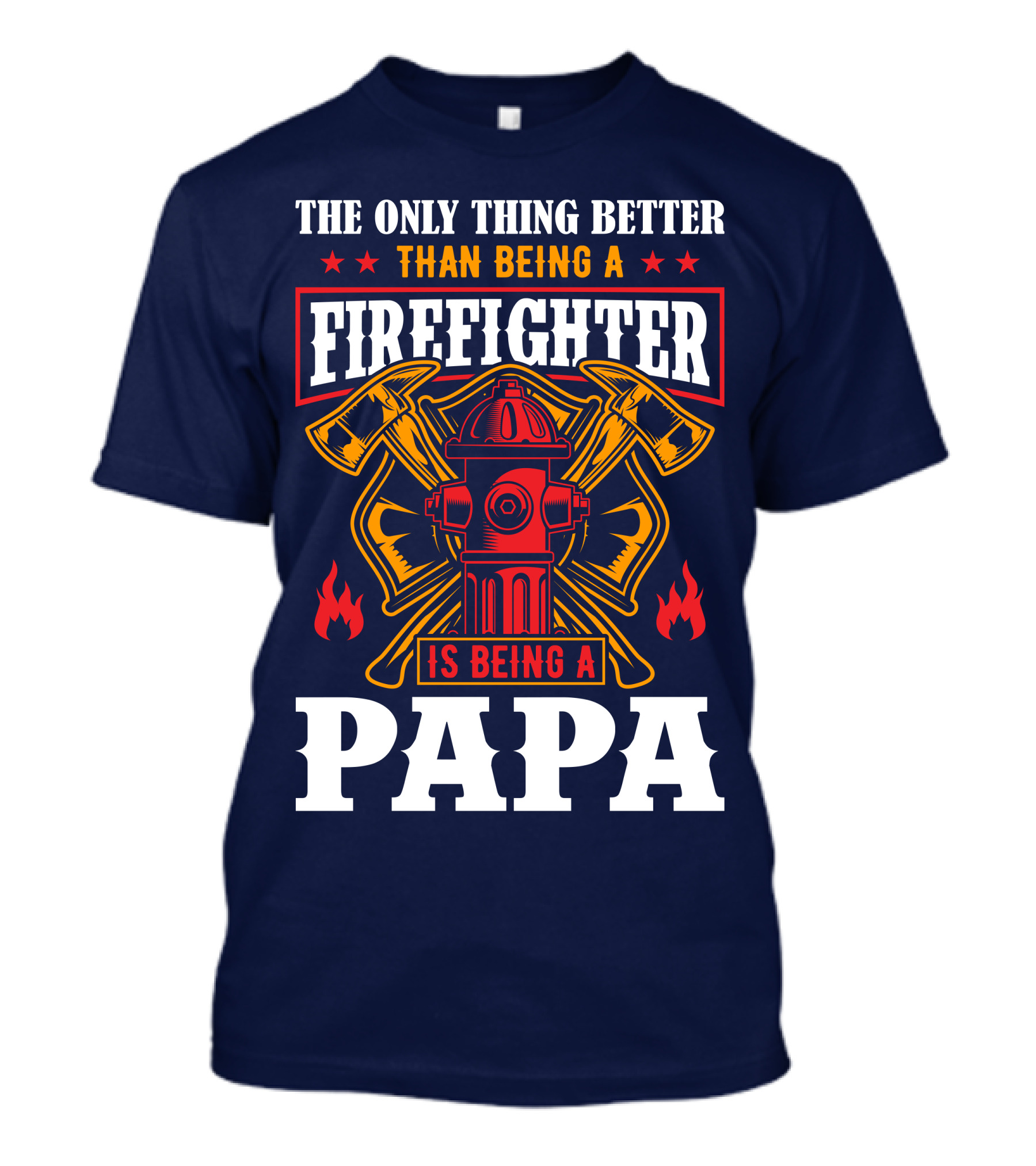 The Only Thing Better Than Being A Firefighter Is Being A Papa T-Shirt