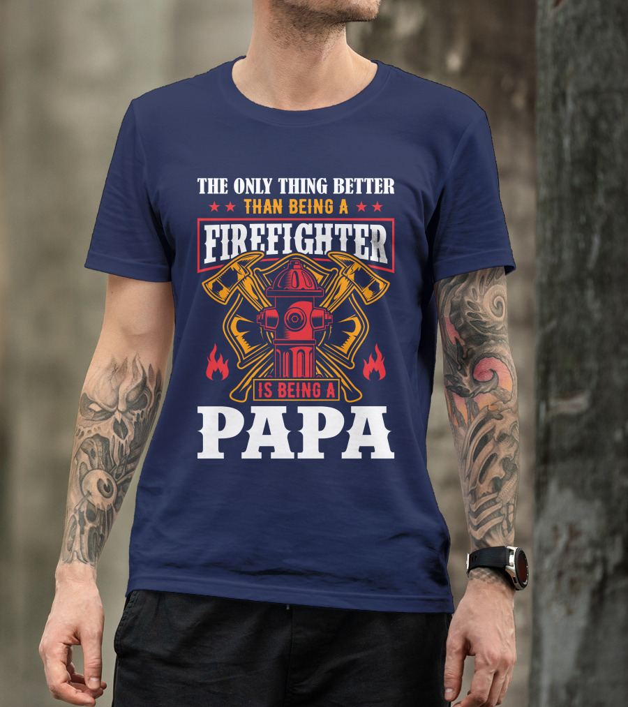 The Only Thing Better Than Being A Firefighter Is Being A Papa T-Shirt
