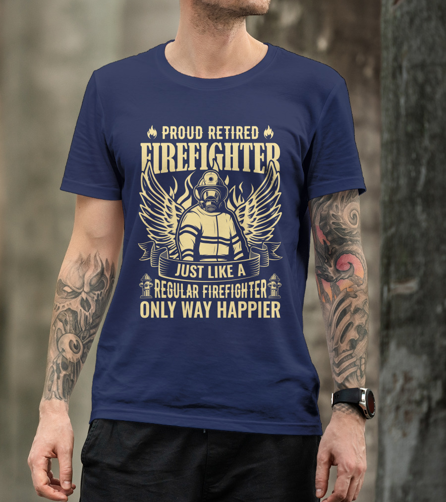 Proud Retired Firefighter Just Like A Regular Firefighter Only Way Happier T-Shirt