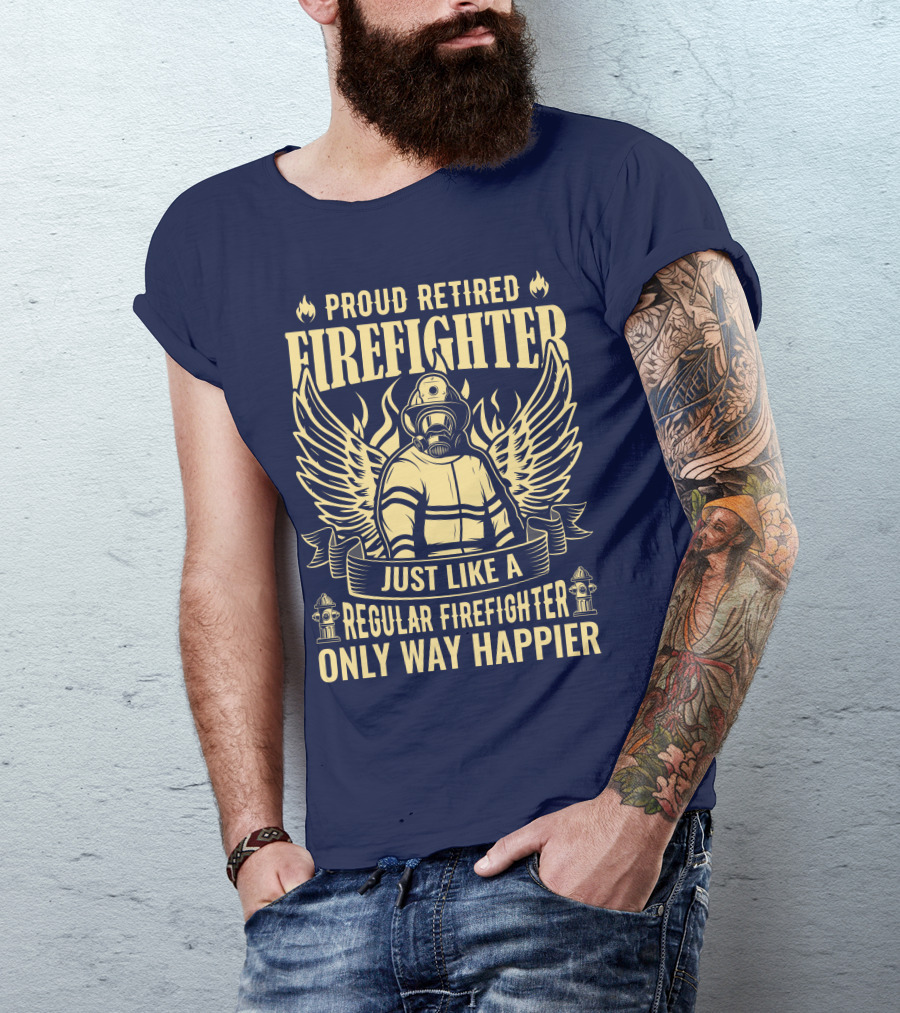 Proud Retired Firefighter Just Like A Regular Firefighter Only Way Happier T-Shirt