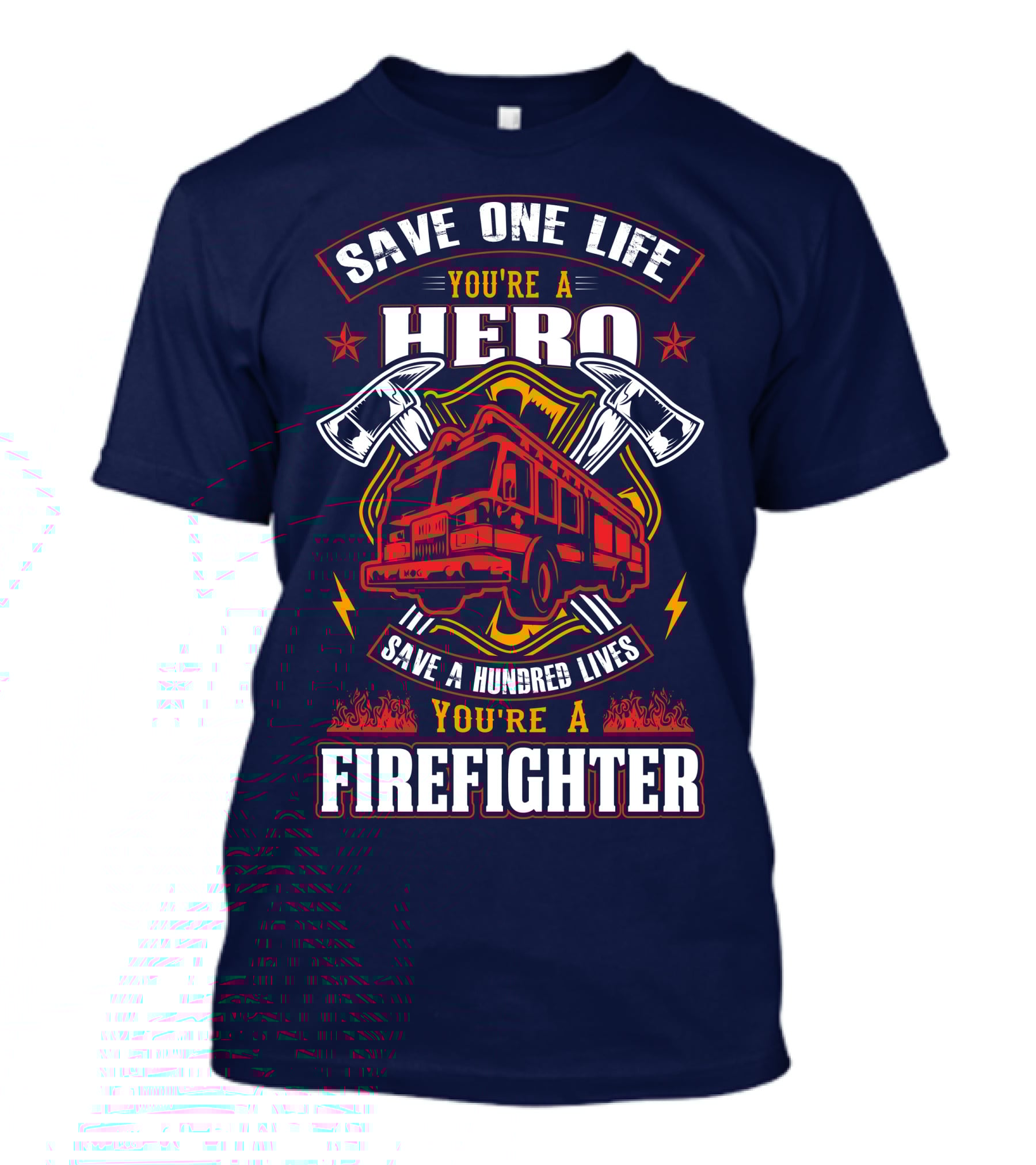 Save One Life You're A Hero Save A Hundred Lives You're A Firefighter T-Shirt