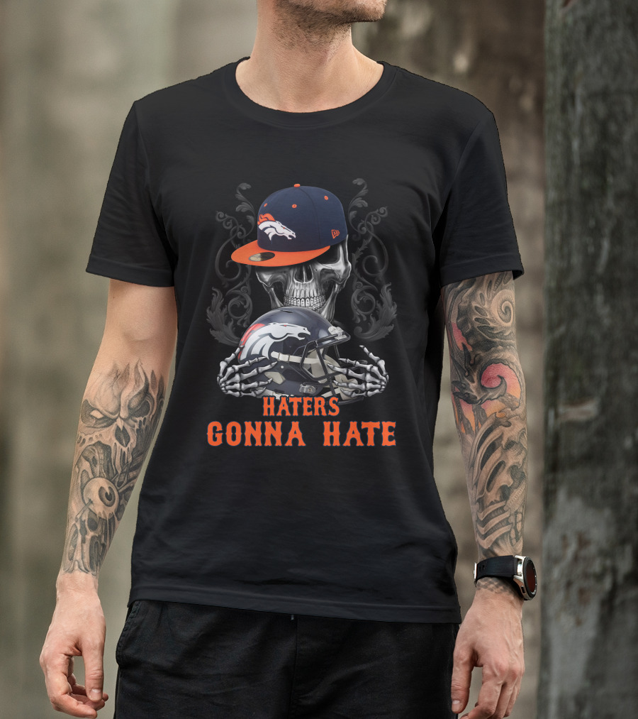 Denver Broncos Haters Gonna Hate Skull With Helmets And Cap T-Shirt