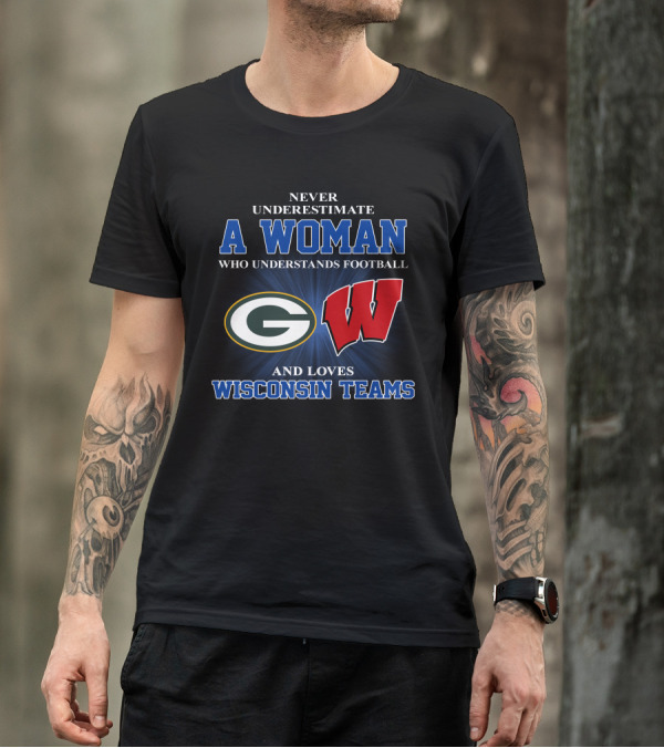 A Woman Understands Football And Loves Wisconsin Teams Packers Badgers T-Shirt