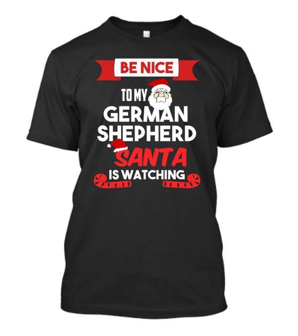 Be Nice To My German Shepherd Santa Is Watching T-Shirt