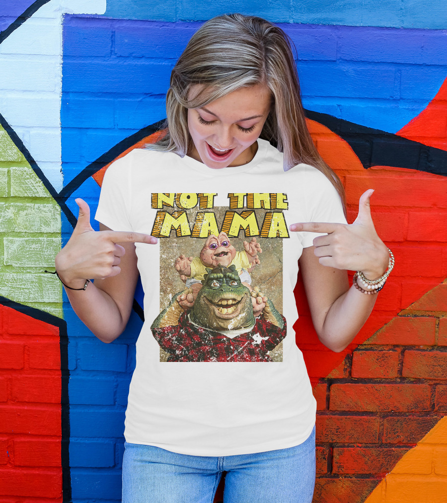 Not The Mama Baby Dinosaur TV Show Phrase T-Shirt